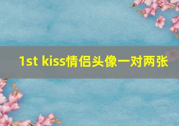 1st kiss情侣头像一对两张